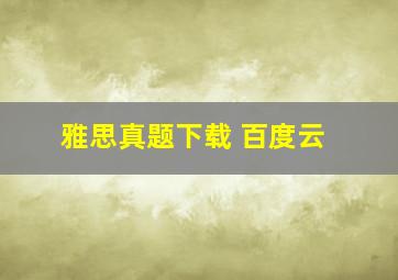 雅思真题下载 百度云